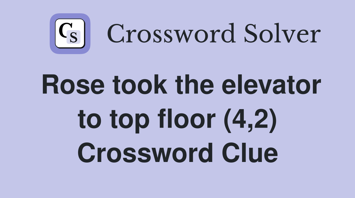 Rose took the elevator to top floor (4,2) Crossword Clue Answers